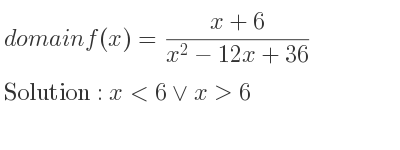 The domain of f(x)=(x+6)/(x^2-12x+36) is x<6\lor x>6